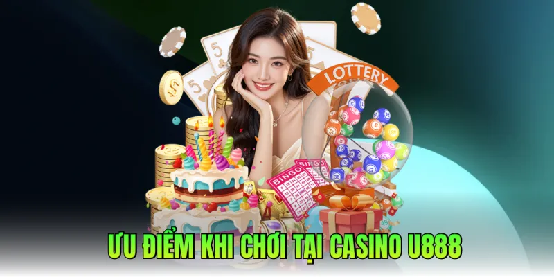 Ưu điểm bạn có được khi cá cược tại casino U888
