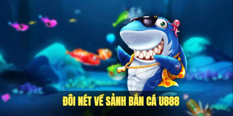 Sảnh bắn cá U888 thú vị và chất lượng