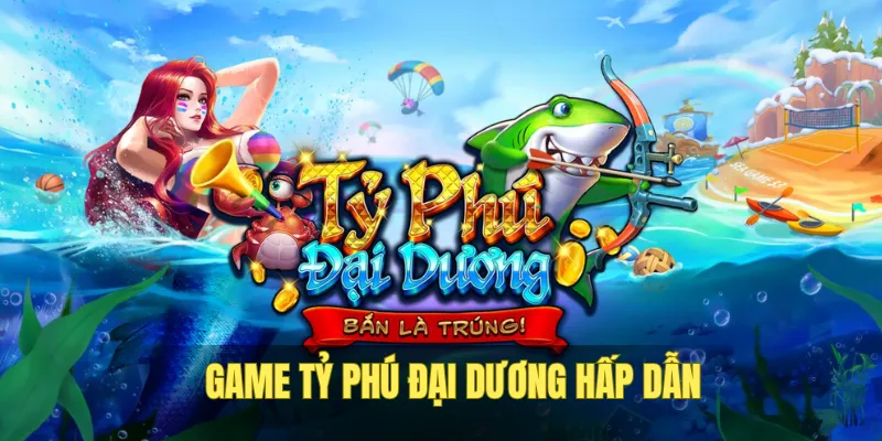 Trải nghiệm siêu phẩm Tỷ Phú Đại Dương