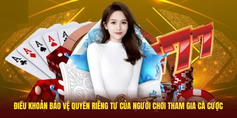 Điều khoản bảo vệ quyền riêng tư của người chơi tham gia cá cược 