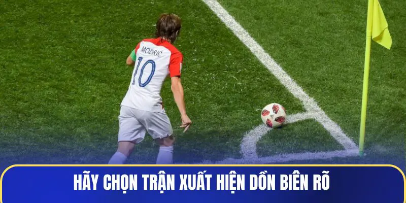 Hãy chọn trận xuất hiện dồn biên rõ