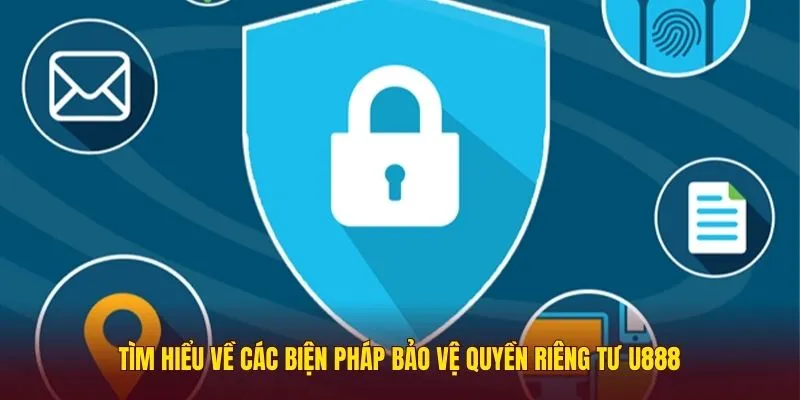 Tìm hiểu về các biện pháp bảo vệ quyền riêng tư U888 