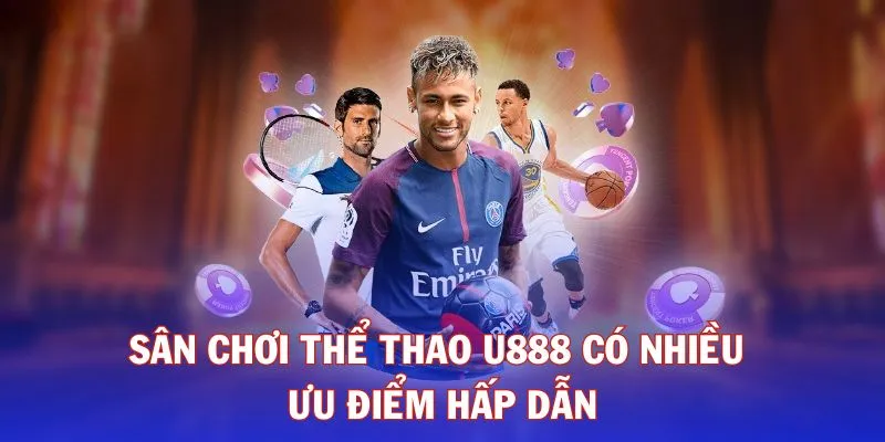 Sân chơi thể thao U888 có nhiều ưu điểm hấp dẫn 