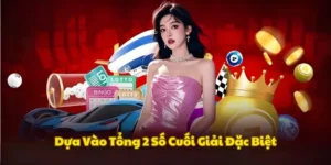 Dựa theo tổng 2 số cuối giải đặc biệt
