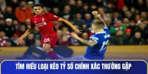 Tìm hiểu loại kèo tỷ số chính xác thường gặp