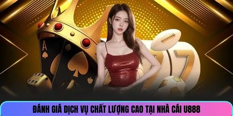 Đánh giá giá dịch vụ chất lượng cao tại U888
