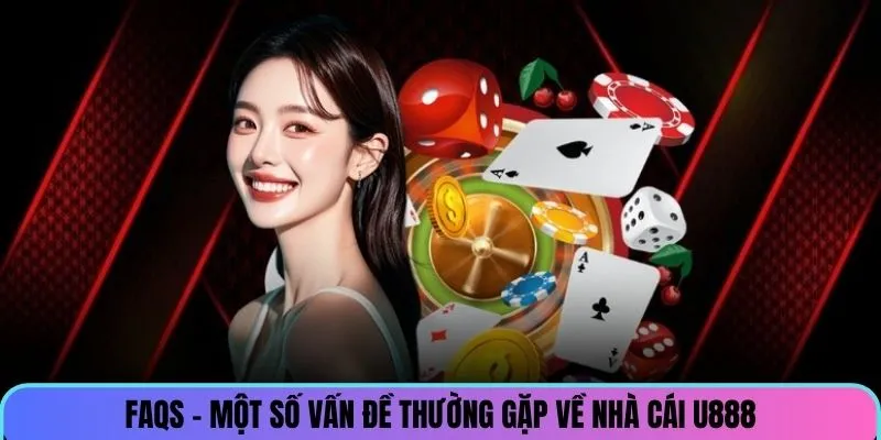 Một số FAQ U888 mà hội viên nên tham khảo