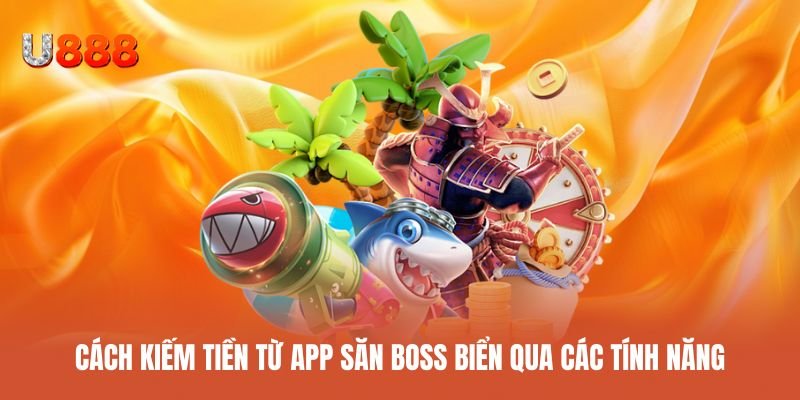 Bí quyết kiếm tiền từ tính năng săn boss biển hấp dẫn