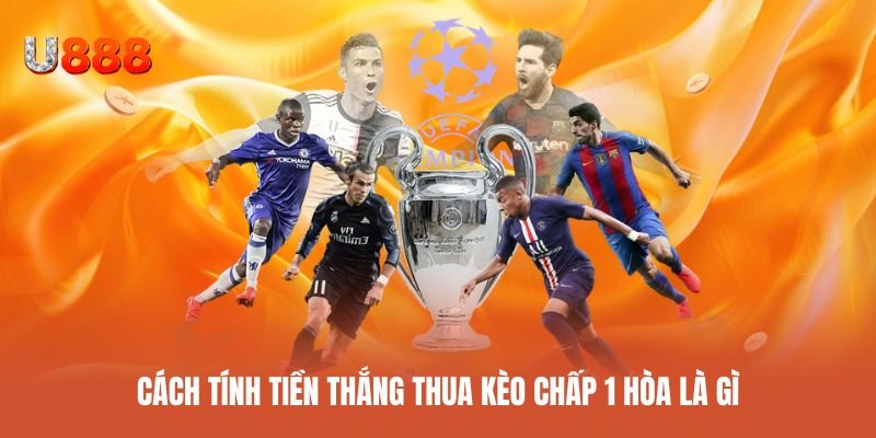 Cách tính thắng thua tỷ lệ chấp 1 hòa chi tiết