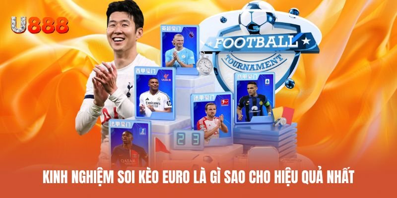 Chia sẻ kinh nghiệm soi kèo Euro hiệu quả và dễ áp dụng