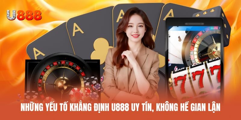 Bằng chứng khẳng định U888 uy tín và minh bạch